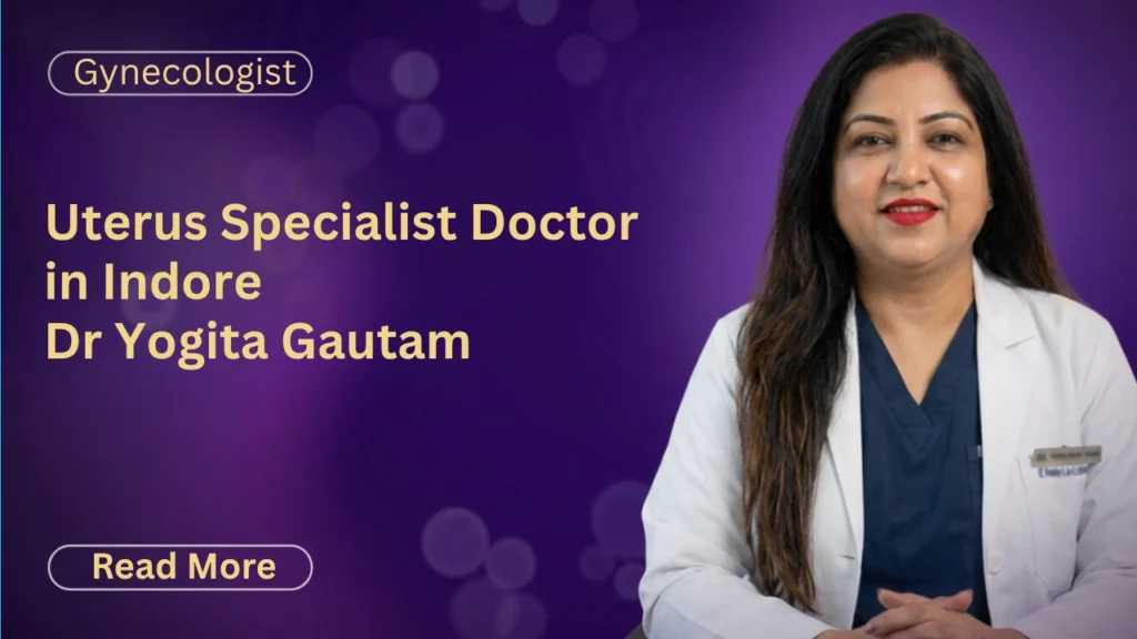 Uterus Specialist Doctor in Indore | Dr Yogita Gautam