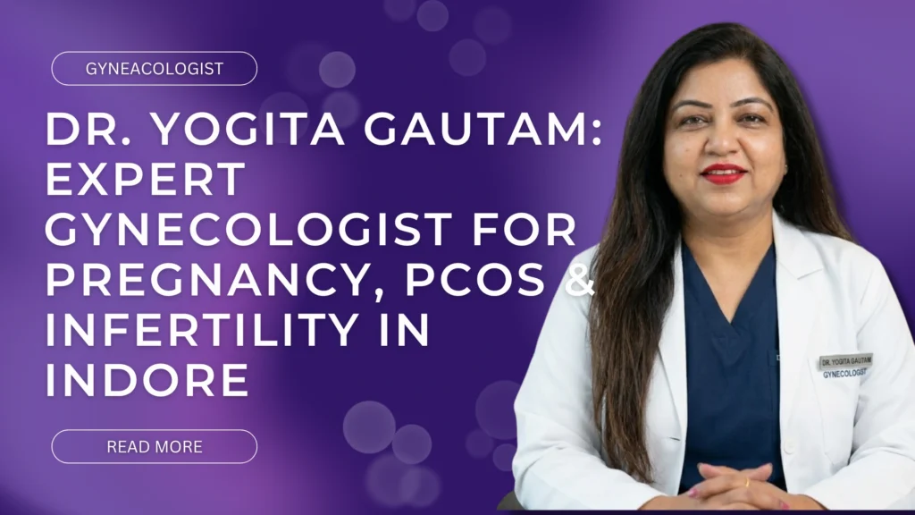 Dr. Yogita Gautam: Expert Gynecologist for Pregnancy, PCOS & Infertility in Indore