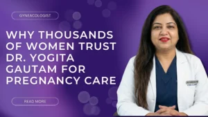 Why Thousands of Women Trust Dr. Yogita Gautam for Pregnancy Care
