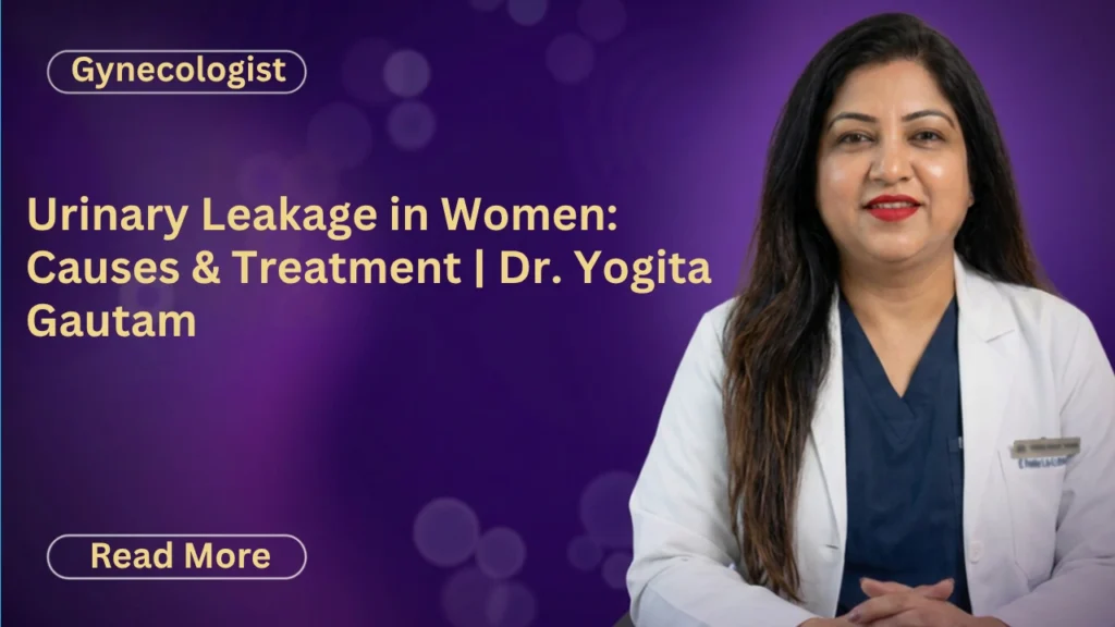 Urinary Leakage in Women: Causes & Treatment | Dr. Yogita Gautam