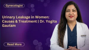Urinary Leakage in Women: Causes & Treatment | Dr. Yogita Gautam