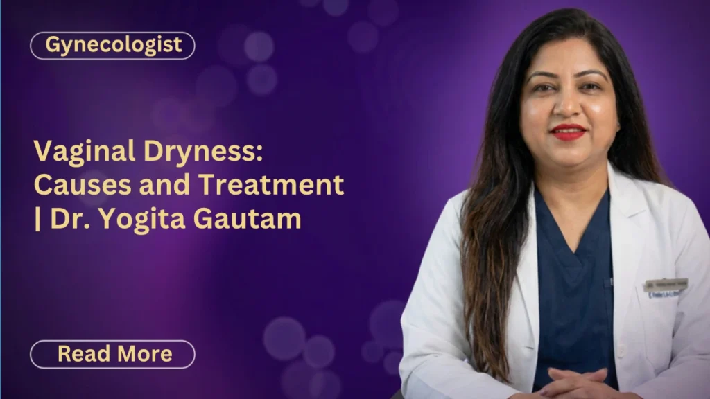Vaginal Dryness: Causes and Treatment | Dr. Yogita Gautam