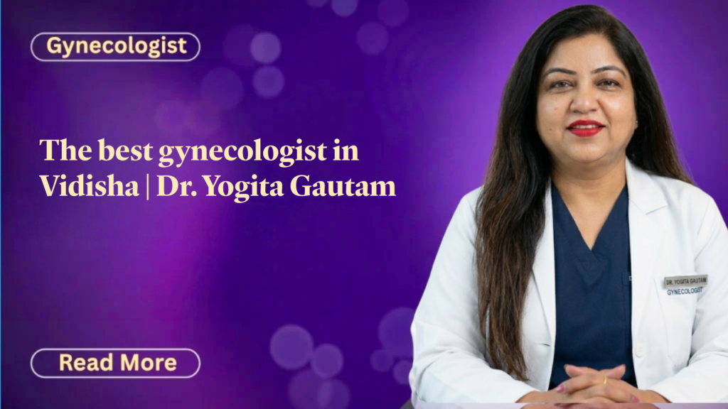 The best gynecologist in Vidisha | Dr. Yogita Gautam