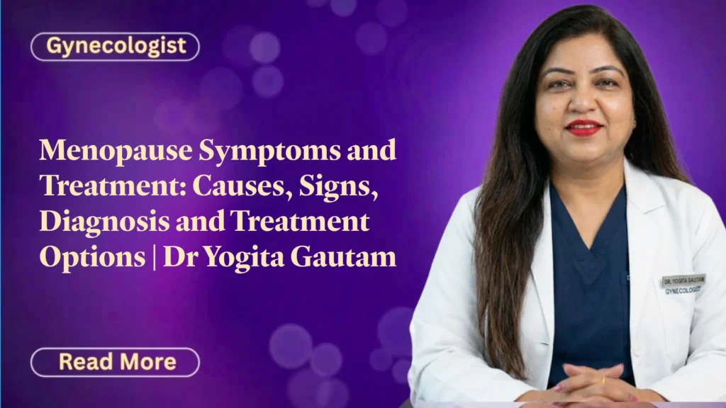 Menopause Symptoms and Treatment: Causes, Signs, Diagnosis and Treatment Options | Dr Yogita Gautam