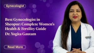 Best Gynecologist in Sheopur: Complete Women's Health & Fertility Guide | Dr. Yogita Gautam