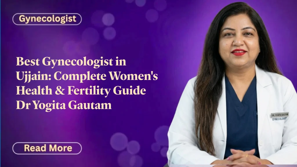 Best Gynecologist in Ujjain: Complete Women’s Health & Fertility Guide | Dr Yogita Gautam